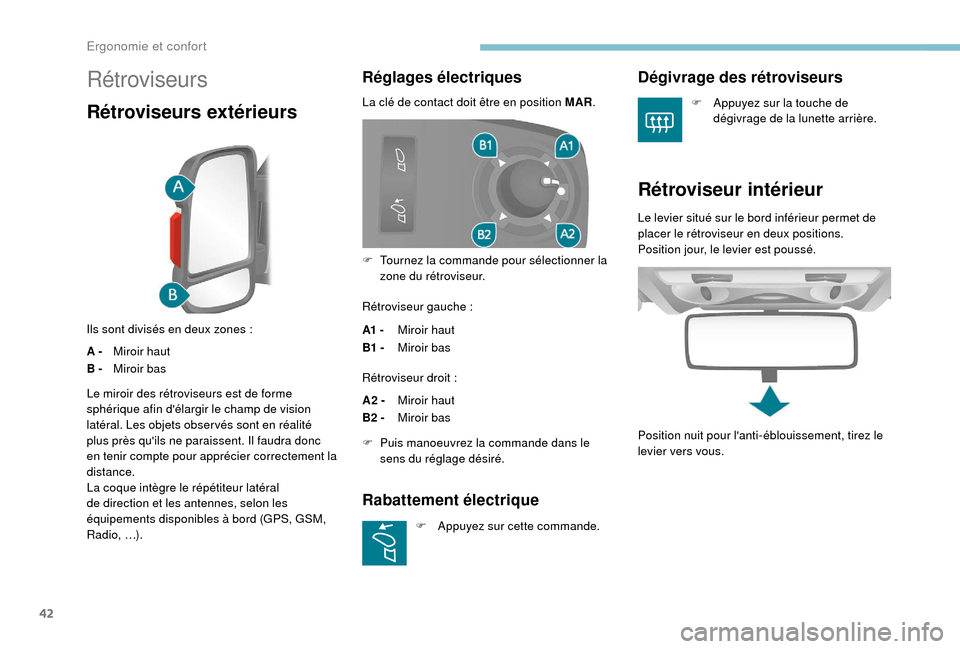 Peugeot Boxer 2018  Manuel du propriétaire (in French) 42
Rétroviseurs
Rétroviseurs extérieurs
Ils sont divisés en deux zones :
A -Miroir haut
B - Miroir bas
Réglages électriques
La clé de contact doit être en position MAR.
Rétroviseur gauche :
A