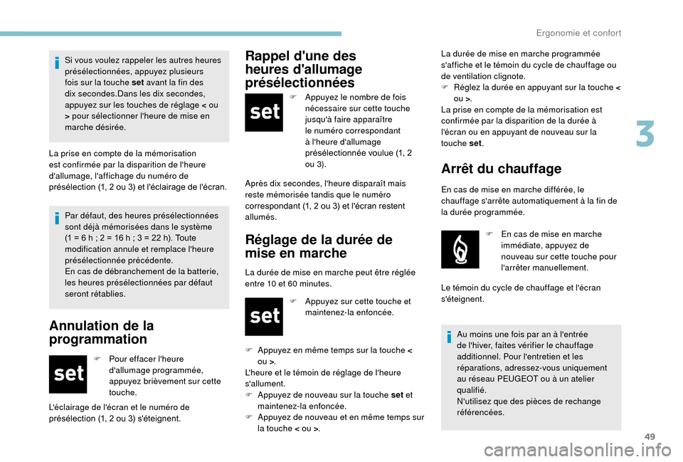 Peugeot Boxer 2018  Manuel du propriétaire (in French) 49
Par défaut, des heures présélectionnées 
sont déjà mémorisées dans le système 
(1 = 6 h  ; 2 = 16 h   ; 3 = 22 h). Toute 
modification annule et remplace lheure 
présélectionnée préc