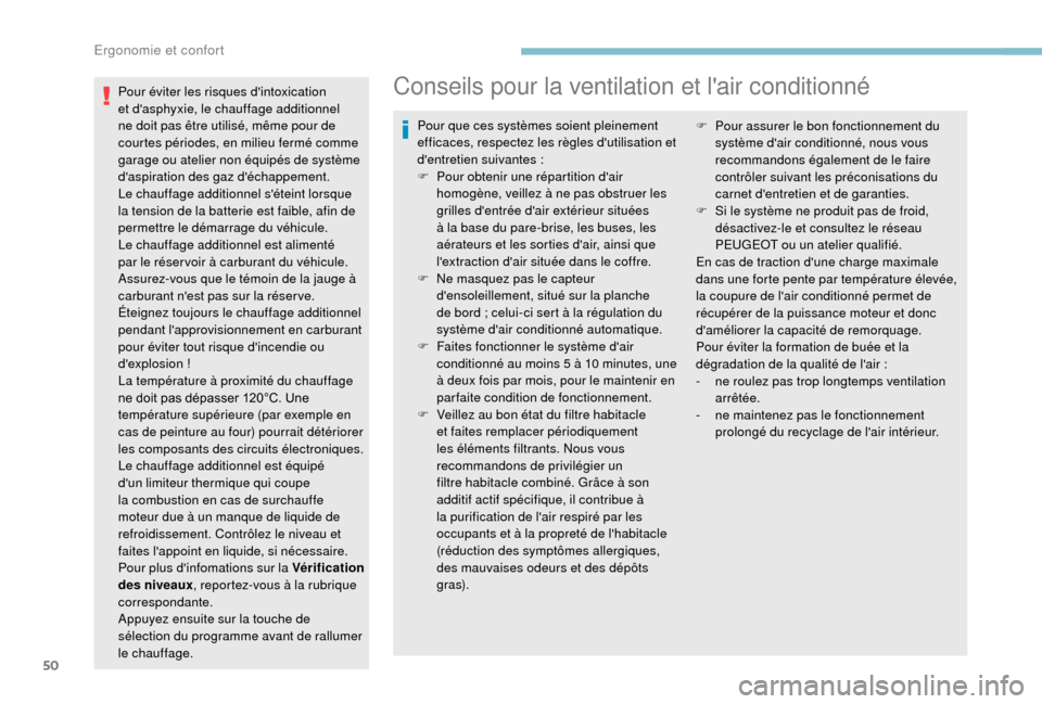 Peugeot Boxer 2018  Manuel du propriétaire (in French) 50
Pour éviter les risques dintoxication 
et dasphyxie, le chauffage additionnel 
ne doit pas être utilisé, même pour de 
courtes périodes, en milieu fermé comme 
garage ou atelier non équip