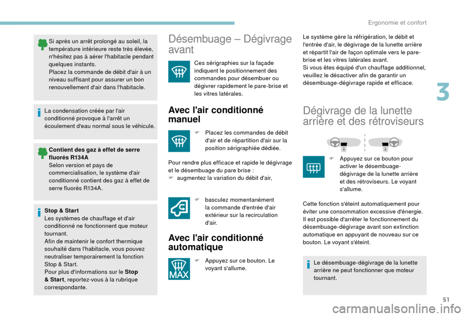 Peugeot Boxer 2018  Manuel du propriétaire (in French) 51
Si après un arrêt prolongé au soleil, la 
température intérieure reste très élevée, 
nhésitez pas à aérer lhabitacle pendant 
quelques instants.
Placez la commande de débit dair à u