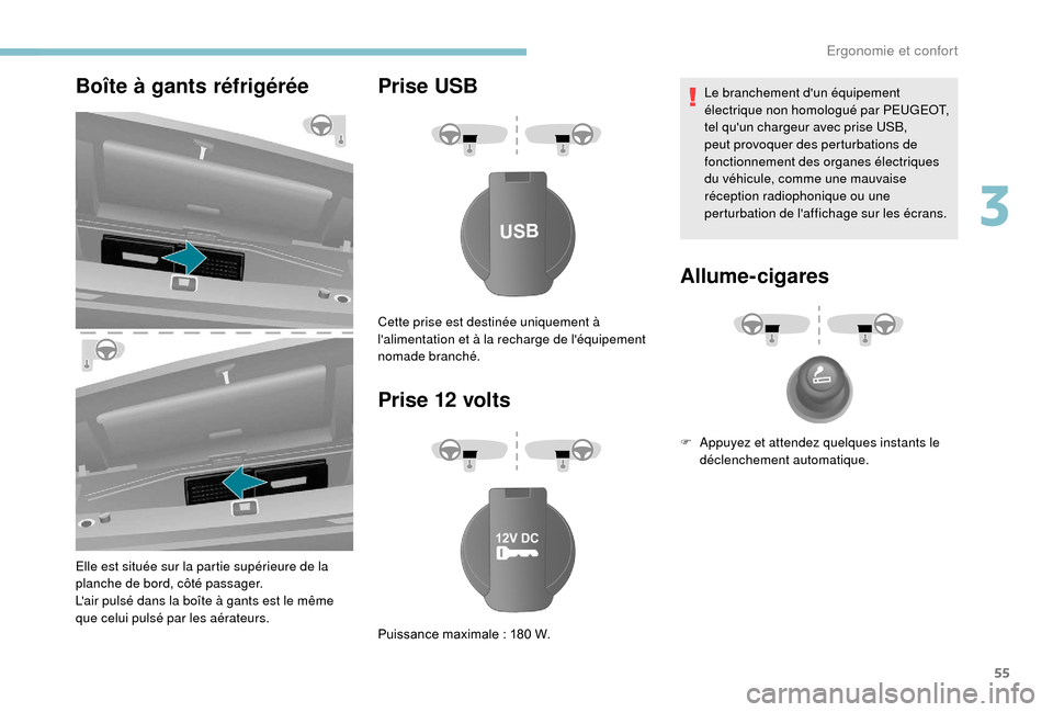 Peugeot Boxer 2018  Manuel du propriétaire (in French) 55
Boîte à gants réfrigérée
Elle est située sur la partie supérieure de la 
planche de bord, côté passager.
Lair pulsé dans la boîte à gants est le même 
que celui pulsé par les aérate
