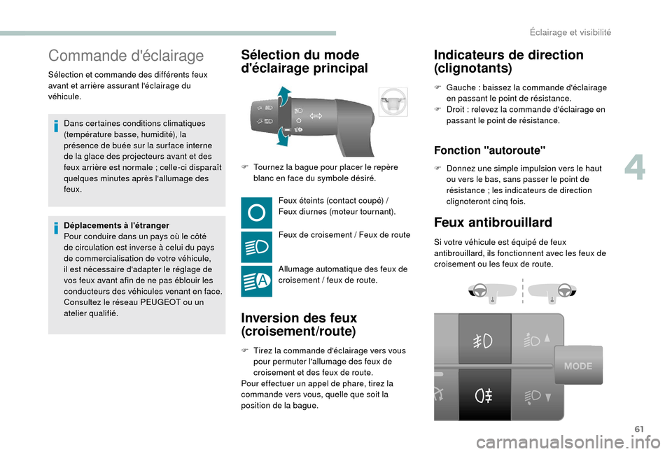 Peugeot Boxer 2018  Manuel du propriétaire (in French) 61
Commande déclairage
Sélection et commande des différents feux 
avant et arrière assurant léclairage du 
véhicule.Dans certaines conditions climatiques 
(température basse, humidité), la 
