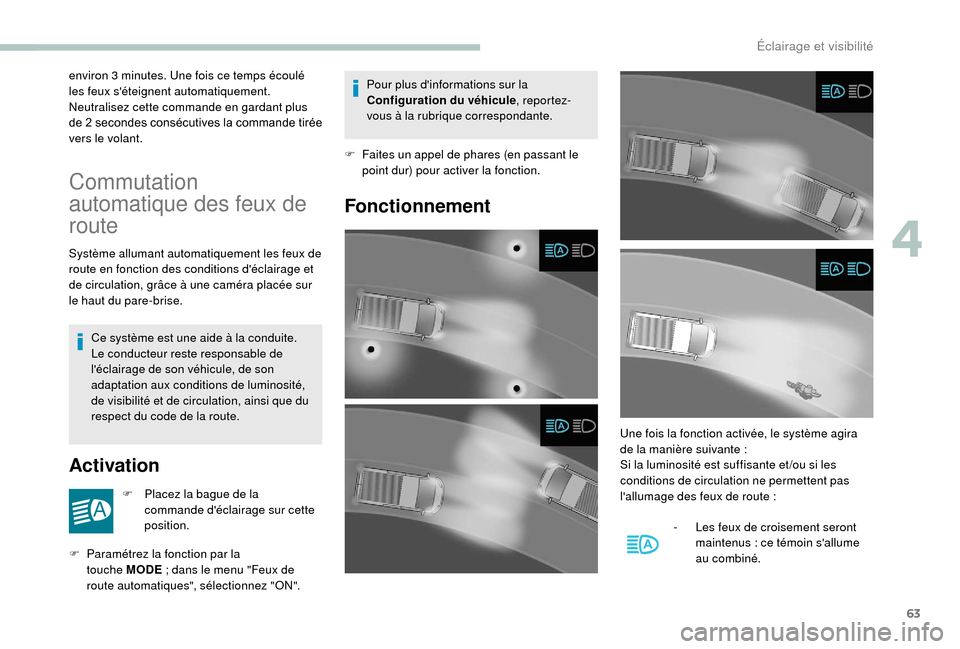 Peugeot Boxer 2018  Manuel du propriétaire (in French) 63
environ 3 minutes. Une fois ce temps écoulé 
l es feux séteignent automatiquement.
Neutralisez cette commande en gardant plus 
de 2
  secondes consécutives la commande tirée 
vers le volant.
