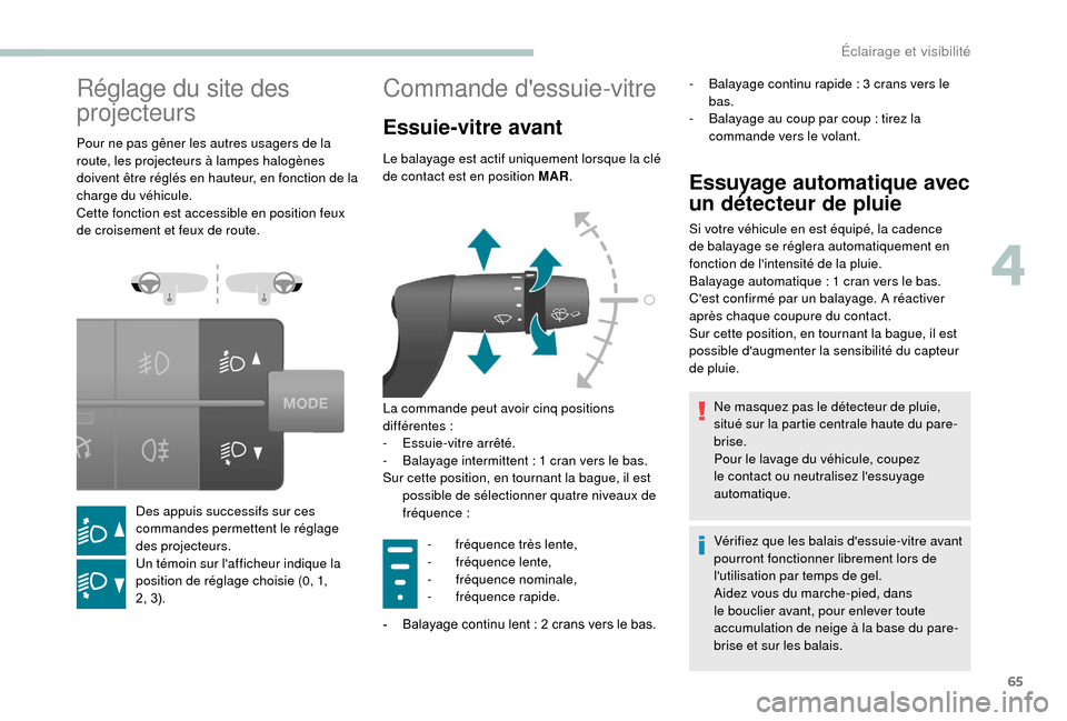 Peugeot Boxer 2018  Manuel du propriétaire (in French) 65
Réglage du site des 
projecteurs
Pour ne pas gêner les autres usagers de la 
route, les projecteurs à lampes halogènes 
doivent être réglés en hauteur, en fonction de la 
charge du véhicule