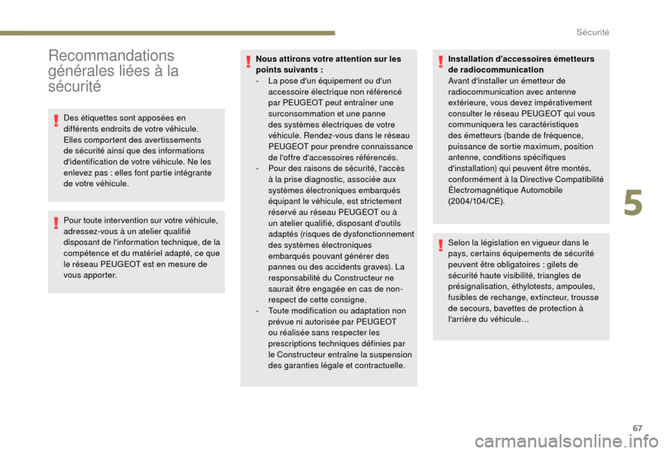 Peugeot Boxer 2018  Manuel du propriétaire (in French) 67
Recommandations 
générales liées à la 
sécurité
Des étiquettes sont apposées en 
différents endroits de votre véhicule. 
Elles comportent des avertissements 
de sécurité ainsi que des i