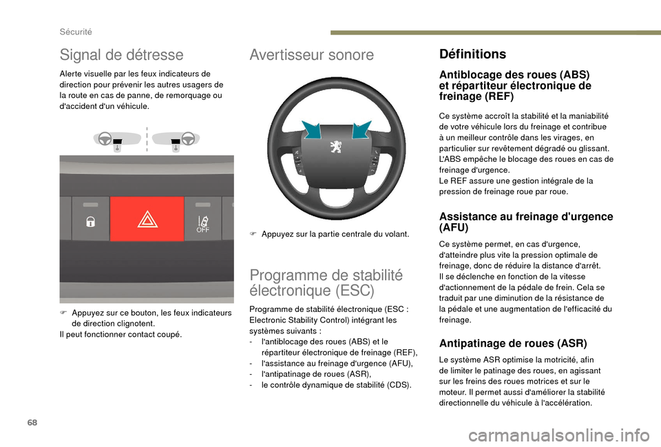 Peugeot Boxer 2018  Manuel du propriétaire (in French) 68
Signal de détresse
Alerte visuelle par les feux indicateurs de 
direction pour prévenir les autres usagers de 
la route en cas de panne, de remorquage ou 
daccident dun véhicule.
F 
A
 ppuyez 