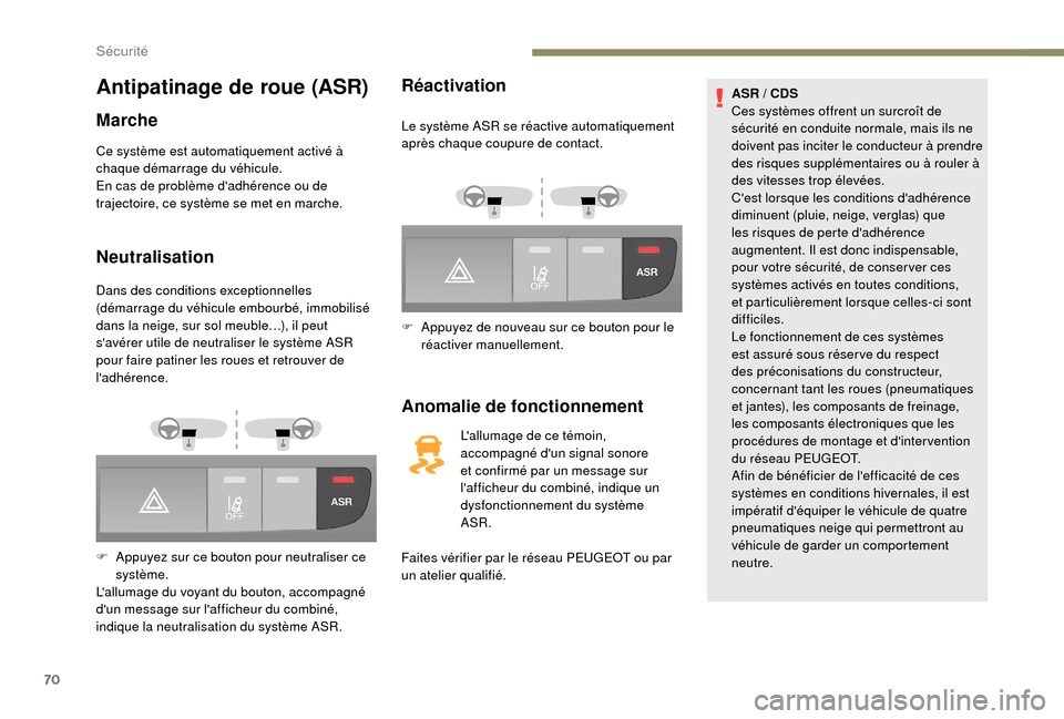 Peugeot Boxer 2018 Manuel du propriétaire (in French) 70
Antipatinage de roue (ASR)
Marche
Ce système est automatiquement activé à
chaque démarrage du véhicule.
En cas de problème dadhérence ou de
trajectoire, ce système se met en marche.
Neut Peugeot Boxer 2018 Manuel du propriétaire (in French) 70
Antipatinage de roue (ASR)
Marche
Ce système est automatiquement activé à
chaque démarrage du véhicule.
En cas de problème dadhérence ou de
trajectoire, ce système se met en marche.
Neut