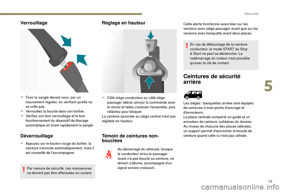 Peugeot Boxer 2018 Manuel du propriétaire (in French) 73
Verrouillage
Déverrouillage
F Appuyez sur le bouton rouge du boîtier, la ceinture senroule automatiquement, mais il
est conseillé de laccompagner.
Par mesure de sécurité, ces manoeuvres
n Peugeot Boxer 2018 Manuel du propriétaire (in French) 73
Verrouillage
Déverrouillage
F Appuyez sur le bouton rouge du boîtier, la ceinture senroule automatiquement, mais il
est conseillé de laccompagner.
Par mesure de sécurité, ces manoeuvres
n