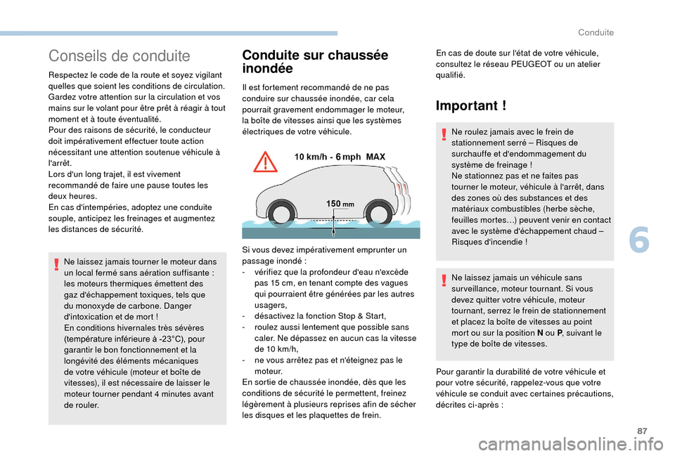 Peugeot Boxer 2018  Manuel du propriétaire (in French) 87
Conseils de conduite
Respectez le code de la route et soyez vigilant 
quelles que soient les conditions de circulation.
Gardez votre attention sur la circulation et vos 
mains sur le volant pour ê