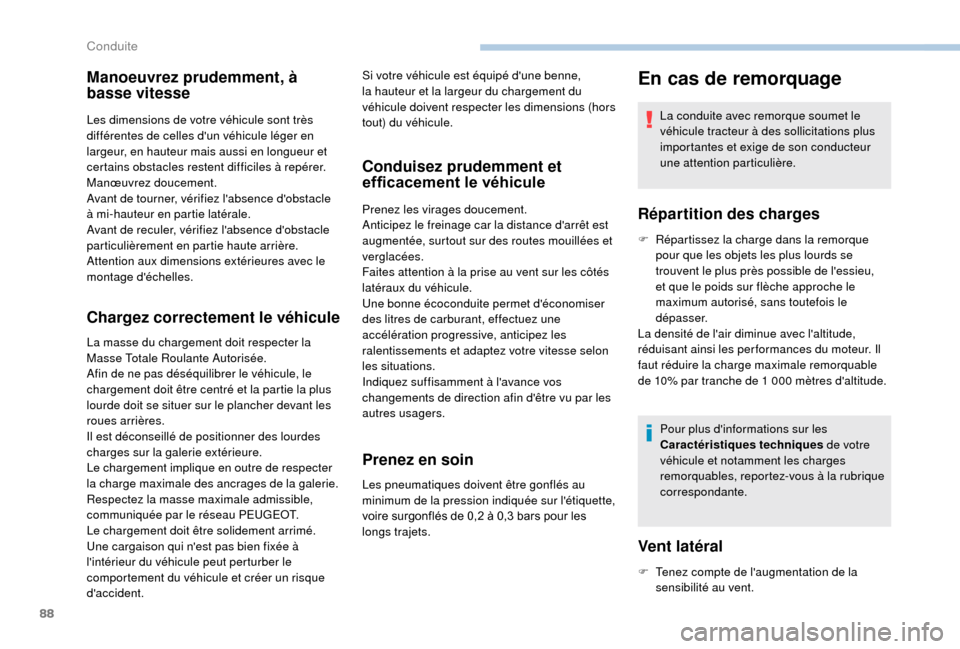 Peugeot Boxer 2018  Manuel du propriétaire (in French) 88
Manoeuvrez prudemment, à 
basse vitesse
Les dimensions de votre véhicule sont très 
différentes de celles dun véhicule léger en 
largeur, en hauteur mais aussi en longueur et 
certains obsta