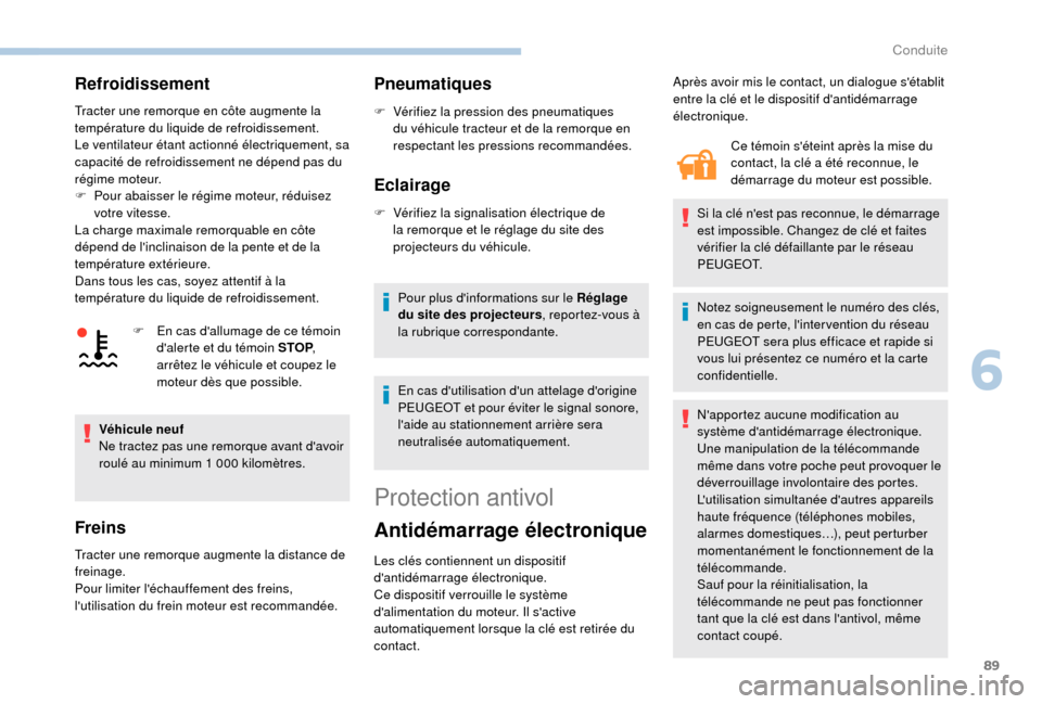 Peugeot Boxer 2018  Manuel du propriétaire (in French) 89
Refroidissement
Tracter une remorque en côte augmente la 
température du liquide de refroidissement.
Le ventilateur étant actionné électriquement, sa 
capacité de refroidissement ne dépend p