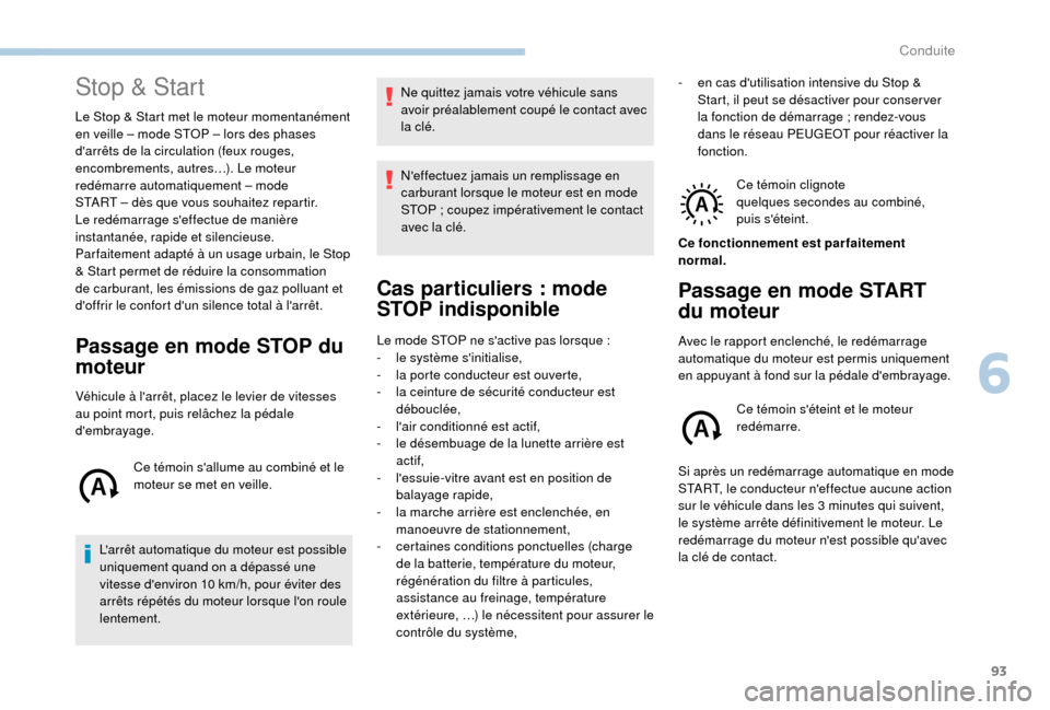 Peugeot Boxer 2018 Manuel du propriétaire (in French) 93
Stop & Start
Le Stop & Start met le moteur momentanément
en veille – mode STOP – lors des phases
darrêts de la circulation (feux rouges,
encombrements, autres…). Le moteur
redémarre a Peugeot Boxer 2018 Manuel du propriétaire (in French) 93
Stop & Start
Le Stop & Start met le moteur momentanément
en veille – mode STOP – lors des phases
darrêts de la circulation (feux rouges,
encombrements, autres…). Le moteur
redémarre a