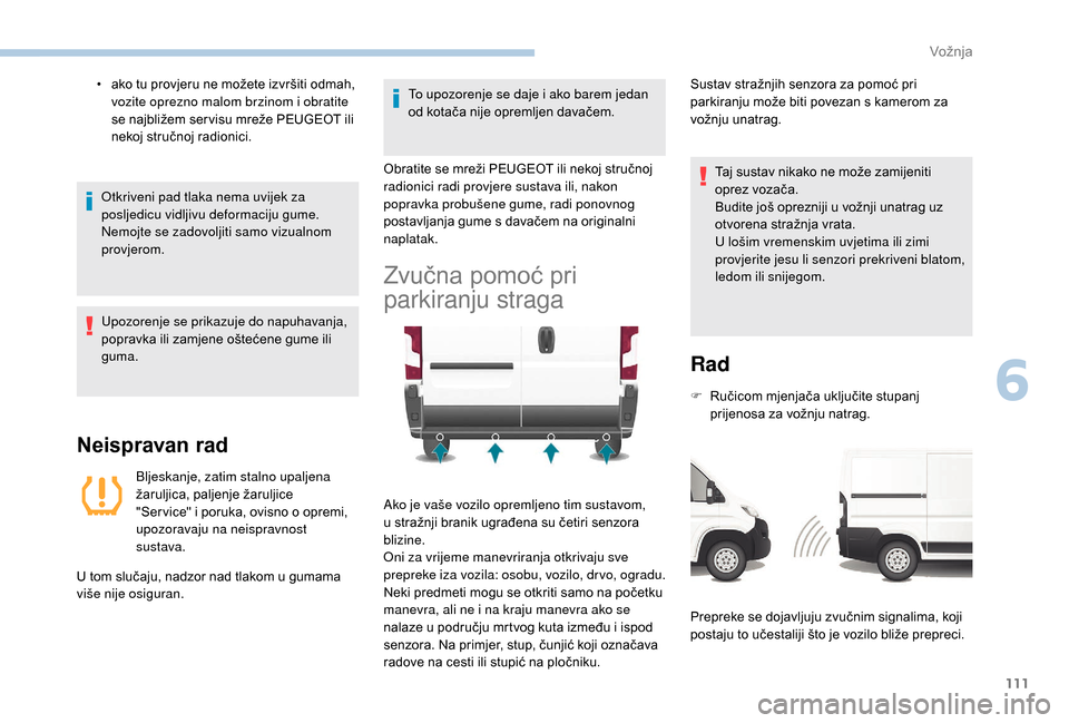 Peugeot Boxer 2018  Vodič za korisnike (in Croatian) 111
• ako tu provjeru ne možete izvršiti odmah, vozite oprezno malom brzinom i   obratite 
se najbližem ser visu mreže PEUGEOT ili 
nekoj stručnoj radionici.
Otkriveni pad tlaka nema uvijek za 