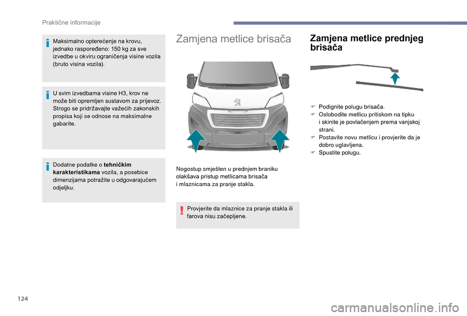 Peugeot Boxer 2018 Vodič za korisnike (in Croatian) 124
Maksimalno opterećenje na krovu,
jednako raspoređeno: 150 kg za sve
izvedbe u
okviru ograničenja visine vozila
(bruto visina vozila).
U svim izvedbama visine H3, krov ne
može biti oprem Peugeot Boxer 2018 Vodič za korisnike (in Croatian) 124
Maksimalno opterećenje na krovu,
jednako raspoređeno: 150 kg za sve
izvedbe u
okviru ograničenja visine vozila
(bruto visina vozila).
U svim izvedbama visine H3, krov ne
može biti oprem