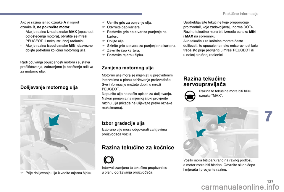Peugeot Boxer 2018 Vodič za korisnike (in Croatian) 127
Ako je razina iznad oznake A ili ispod
oznake B, ne pokrećite motor .
-
A
ko je razina iznad oznake MAX (opasnost
od oštećenja motora), obratite se mreži
PEUGEOT ili nekoj stručnoj ra Peugeot Boxer 2018 Vodič za korisnike (in Croatian) 127
Ako je razina iznad oznake A ili ispod
oznake B, ne pokrećite motor .
-
A
ko je razina iznad oznake MAX (opasnost
od oštećenja motora), obratite se mreži
PEUGEOT ili nekoj stručnoj ra