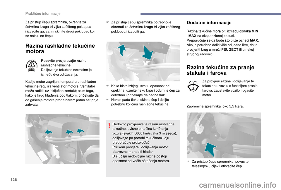 Peugeot Boxer 2018 Vodič za korisnike (in Croatian) 128
Za pristup čepu spremnika, okrenite za
četvrtinu kruga tri vijka zaštitnog poklopca
i izvadite ga, zatim skinite drugi poklopac koji
se nalazi na čepu.
Razina rashladne tekućine
motora
R Peugeot Boxer 2018 Vodič za korisnike (in Croatian) 128
Za pristup čepu spremnika, okrenite za
četvrtinu kruga tri vijka zaštitnog poklopca
i izvadite ga, zatim skinite drugi poklopac koji
se nalazi na čepu.
Razina rashladne tekućine
motora
R