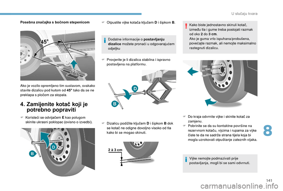 Peugeot Boxer 2018 Vodič za korisnike (in Croatian) 141
Posebna značajka s bočnom stepenicom
4. Zamijenite kotač koji je potrebno popraviti
F Koristeći se odvijačem E kao polugom
skinite ukrasni poklopac (ovisno o izvedbi).Dodatne informacije Peugeot Boxer 2018 Vodič za korisnike (in Croatian) 141
Posebna značajka s bočnom stepenicom
4. Zamijenite kotač koji je potrebno popraviti
F Koristeći se odvijačem E kao polugom
skinite ukrasni poklopac (ovisno o izvedbi).Dodatne informacije
