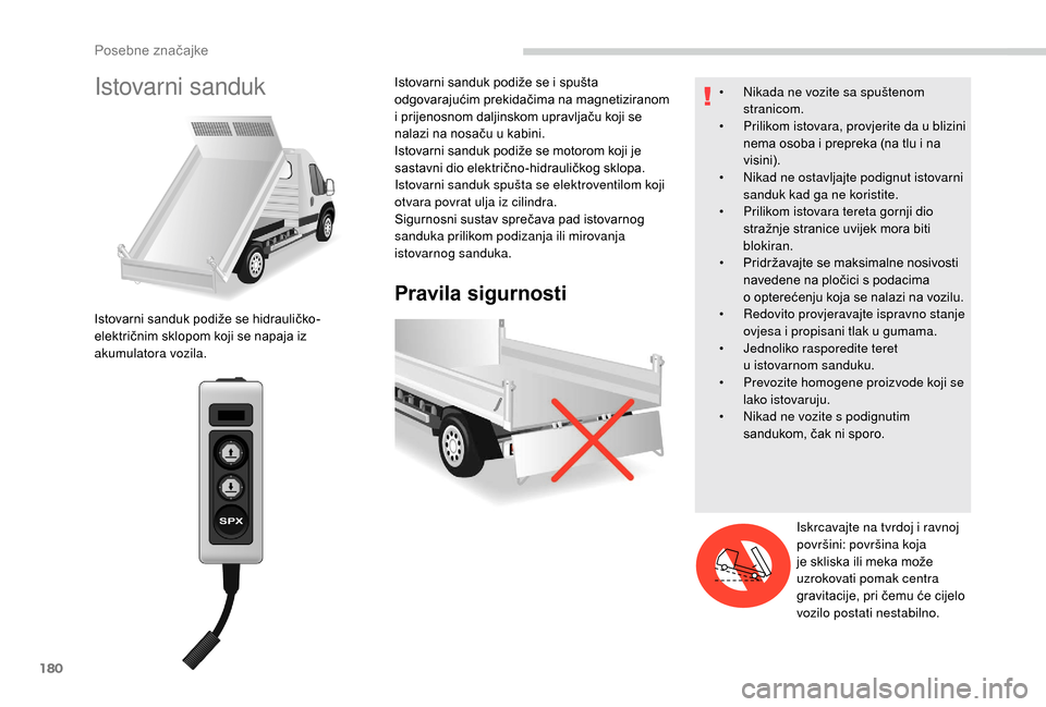 Peugeot Boxer 2018  Vodič za korisnike (in Croatian) 180
Istovarni sanduk
Pravila sigurnosti
Istovarni sanduk podiže se hidrauličko-
električnim sklopom koji se napaja iz 
akumulatora vozila.Istovarni sanduk podiže se i
  spušta 
odgovarajućim pre