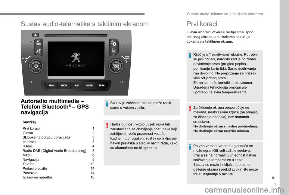 Peugeot Boxer 2018  Vodič za korisnike (in Croatian) 1
Sustav audio-telematike s taktilnim ekranom
Autoradio multimedia – 
Telefon Bluetooth® – GPS 
navigacija
Sadržaj
Pr vi koraci 
 
1
G

losar   
2
S

klopke na obruču upravljača   
3
I

zborni