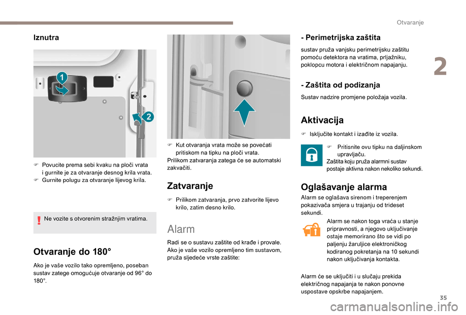 Peugeot Boxer 2018 Vodič za korisnike (in Croatian) 35
Otvaranje do 180°
Ako je vaše vozilo tako opremljeno, poseban
sustav zatege omogućuje otvaranje od 96° do
18 0 °.
Zatvaranje
F Prilikom zatvaranja, pr vo zatvorite lijevo krilo, zatim desno Peugeot Boxer 2018 Vodič za korisnike (in Croatian) 35
Otvaranje do 180°
Ako je vaše vozilo tako opremljeno, poseban
sustav zatege omogućuje otvaranje od 96° do
18 0 °.
Zatvaranje
F Prilikom zatvaranja, pr vo zatvorite lijevo krilo, zatim desno