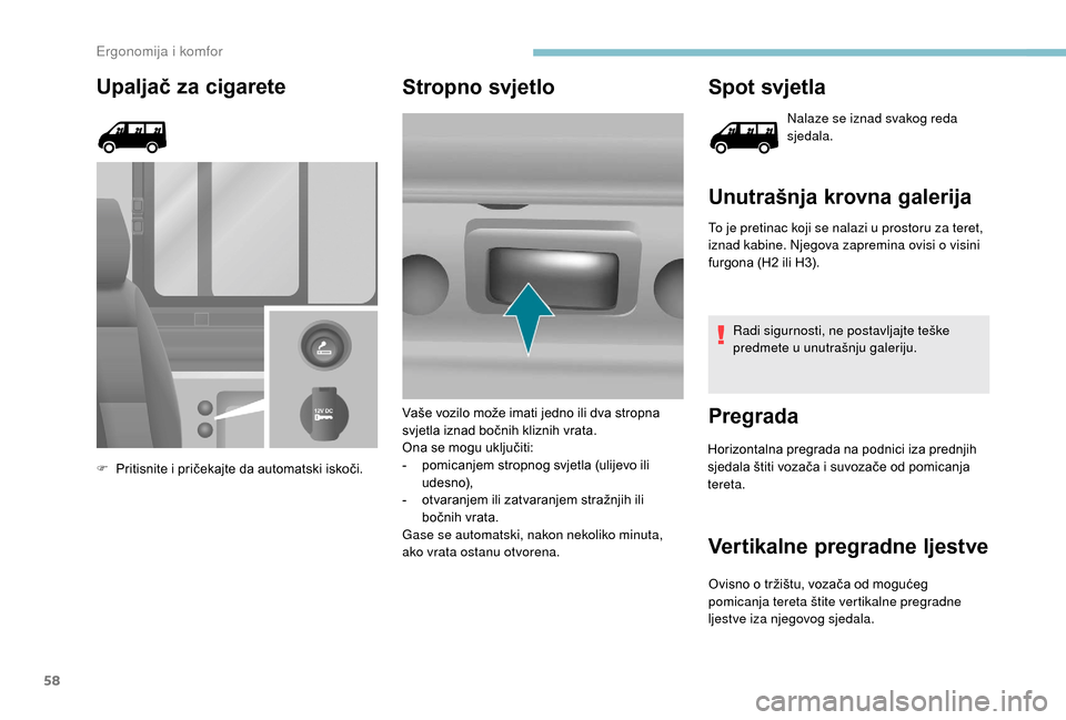 Peugeot Boxer 2018 Vodič za korisnike (in Croatian) 58
Upaljač za cigarete
F Pritisnite i pričekajte da automatski iskoči.
Stropno svjetlo Spot svjetla
Nalaze se iznad svakog reda
sjedala.
Unutrašnja krovna galerija
To je pretinac koji se nalazi Peugeot Boxer 2018 Vodič za korisnike (in Croatian) 58
Upaljač za cigarete
F Pritisnite i pričekajte da automatski iskoči.
Stropno svjetlo Spot svjetla
Nalaze se iznad svakog reda
sjedala.
Unutrašnja krovna galerija
To je pretinac koji se nalazi