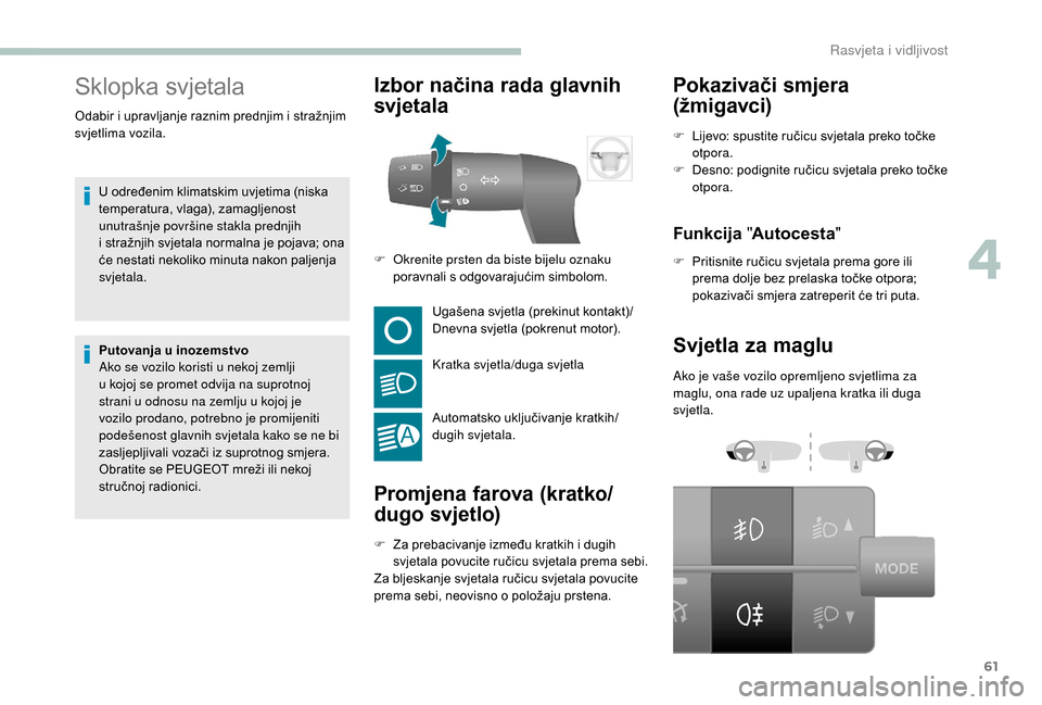 Peugeot Boxer 2018  Vodič za korisnike (in Croatian) 61
Sklopka svjetala
U određenim klimatskim uvjetima (niska 
temperatura, vlaga), zamagljenost 
unutrašnje površine stakla prednjih 
i  stražnjih svjetala normalna je pojava; ona 
će nestati nekol