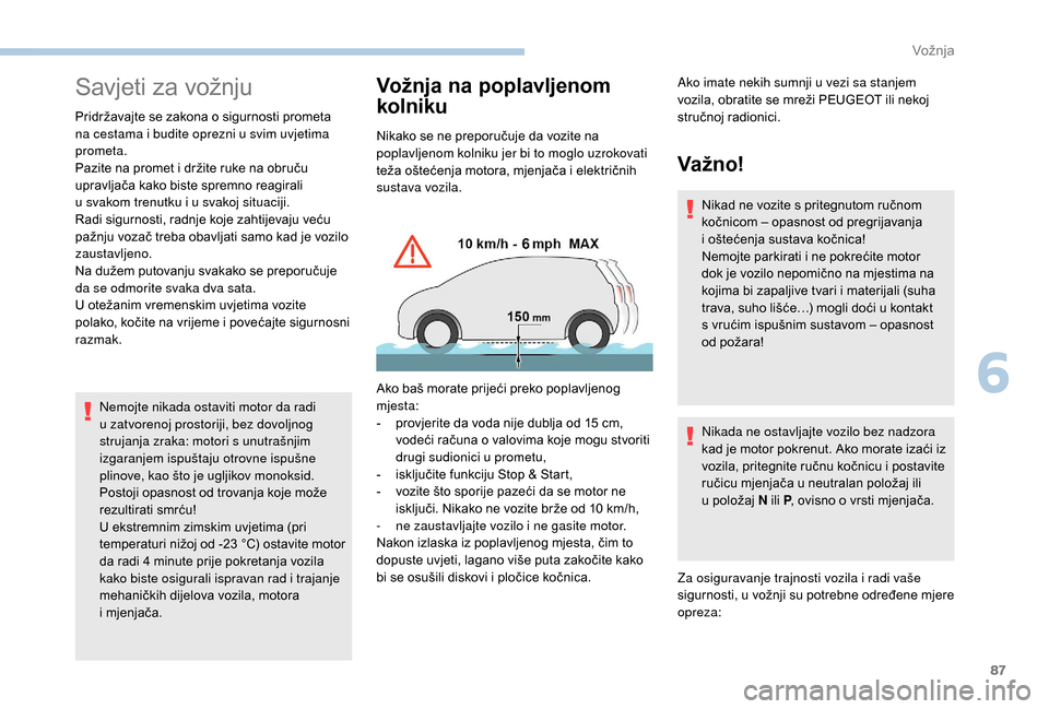 Peugeot Boxer 2018 Vodič za korisnike (in Croatian) 87
Savjeti za vožnju
Pridržavajte se zakona o sigurnosti prometa
n a cestama i budite oprezni u svim uvjetima
prometa.
Pazite na promet i
držite ruke na obruču
upravljača kako biste spre Peugeot Boxer 2018 Vodič za korisnike (in Croatian) 87
Savjeti za vožnju
Pridržavajte se zakona o sigurnosti prometa
n a cestama i budite oprezni u svim uvjetima
prometa.
Pazite na promet i
držite ruke na obruču
upravljača kako biste spre