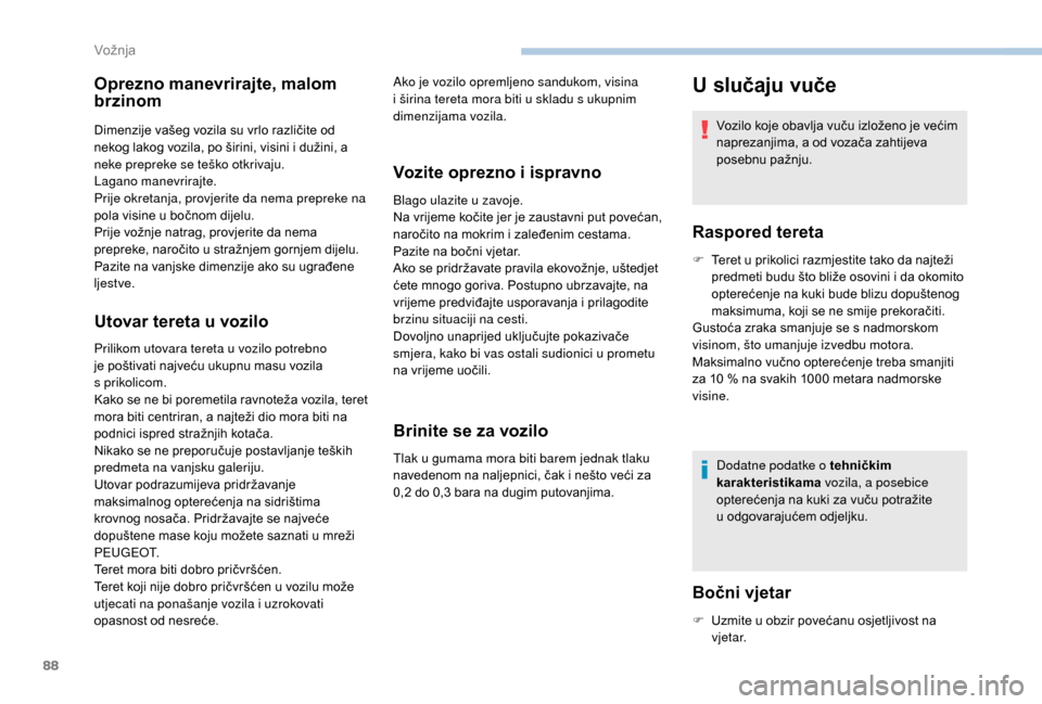 Peugeot Boxer 2018 Vodič za korisnike (in Croatian) 88
Oprezno manevrirajte, malom
brzinom
Dimenzije vašeg vozila su vrlo različite od
nekog lakog vozila, po širini, visini i dužini, a
neke prepreke se teško otkrivaju.
Lagano manevrirajte.
Pri Peugeot Boxer 2018 Vodič za korisnike (in Croatian) 88
Oprezno manevrirajte, malom
brzinom
Dimenzije vašeg vozila su vrlo različite od
nekog lakog vozila, po širini, visini i dužini, a
neke prepreke se teško otkrivaju.
Lagano manevrirajte.
Pri