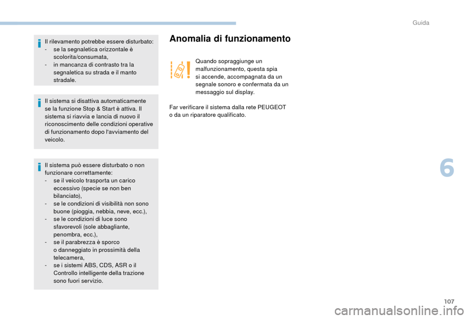 Peugeot Boxer 2018  Manuale del proprietario (in Italian) 107
Il sistema si disattiva automaticamente 
se la funzione Stop & Start è attiva. Il 
sistema si riavvia e lancia di nuovo il 
riconoscimento delle condizioni operative 
di funzionamento dopo lavvi