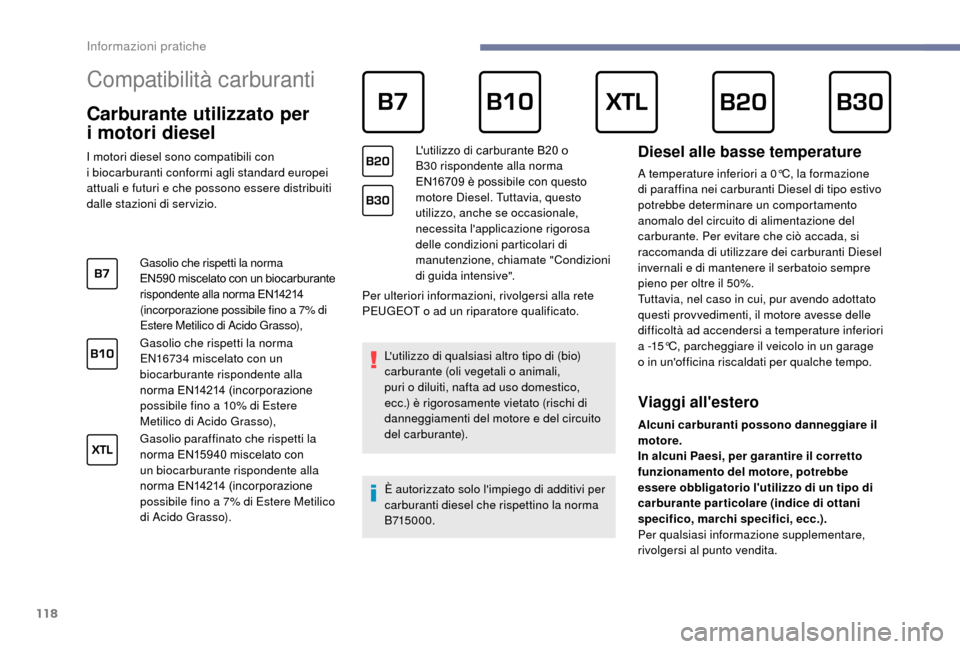 Peugeot Boxer 2018  Manuale del proprietario (in Italian) 118
Compatibilità carburanti      
Carburante utilizzato per 
i 
mo
 tori diesel
I motori diesel sono compatibili con 
i 
biocarburanti conformi agli standard europei 
attuali e futuri e che possono 