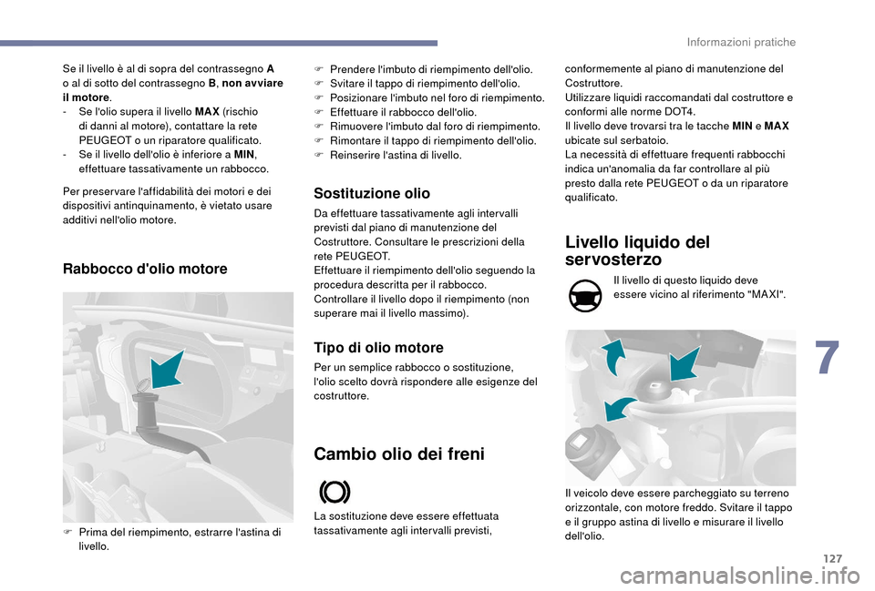 Peugeot Boxer 2018  Manuale del proprietario (in Italian) 127
Se il livello è al di sopra del contrassegno A 
o  al di sotto del contrassegno B , non avviare 
il motore .
-
 
S
 e lolio supera il livello MAX  (rischio 
di danni al motore), contattare la re