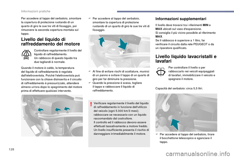 Peugeot Boxer 2018  Manuale del proprietario (in Italian) 128
Per accedere al tappo del serbatoio, smontare 
la copertura di protezione ruotando di un 
quarto di giro le sue tre viti di fissaggio, poi 
rimuovere la seconda copertura montata sul 
tappo.
Livel