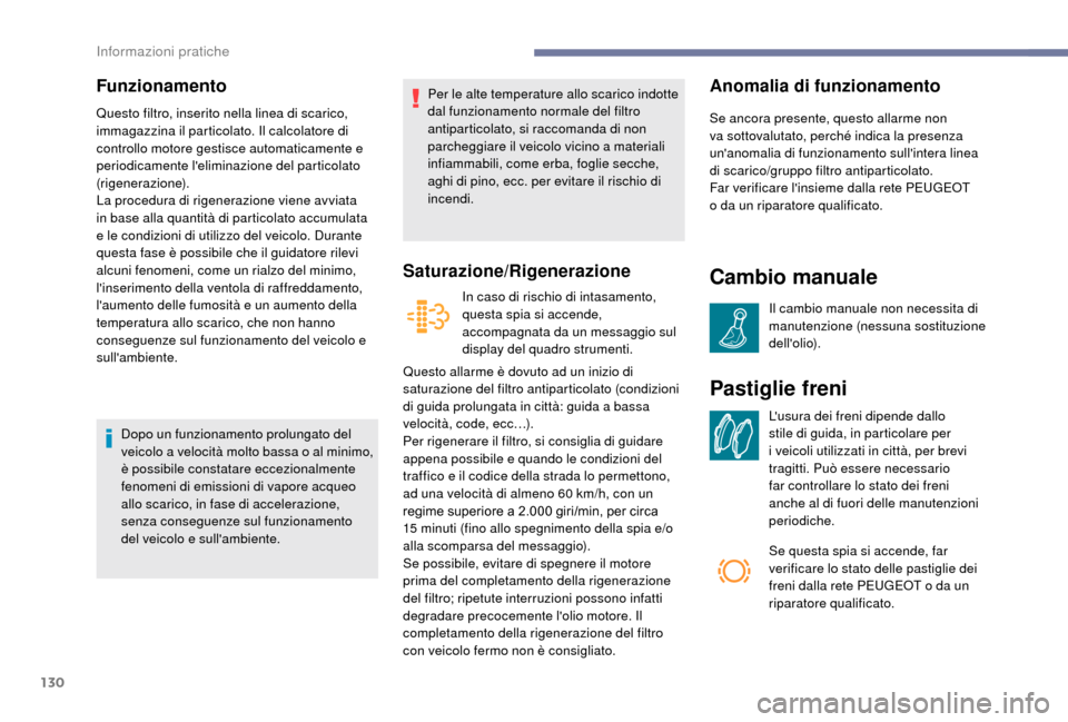 Peugeot Boxer 2018 Manuale del proprietario (in Italian) 130
Funzionamento
Questo filtro, inserito nella linea di scarico,
immagazzina il particolato. Il calcolatore di
controllo motore gestisce automaticamente e
periodicamente leliminazione del partico Peugeot Boxer 2018 Manuale del proprietario (in Italian) 130
Funzionamento
Questo filtro, inserito nella linea di scarico,
immagazzina il particolato. Il calcolatore di
controllo motore gestisce automaticamente e
periodicamente leliminazione del partico