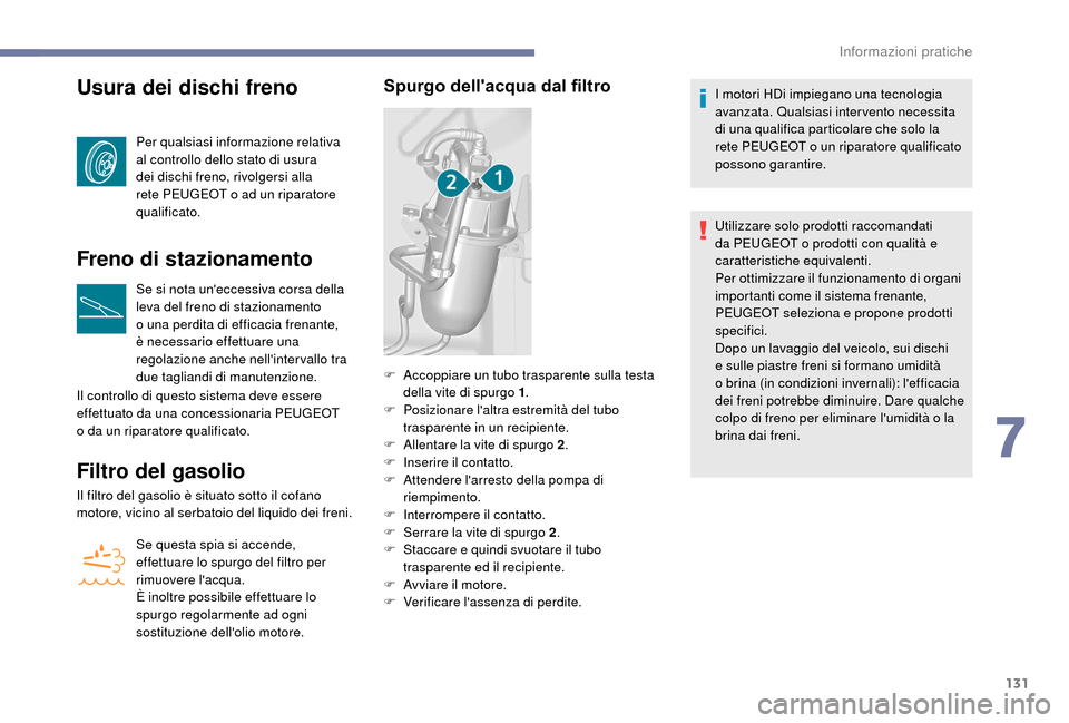 Peugeot Boxer 2018 Manuale del proprietario (in Italian) 131
Usura dei dischi freno
Per qualsiasi informazione relativa
al controllo dello stato di usura
dei dischi freno, rivolgersi alla
rete PEUGEOT o ad un riparatore
qualificato.
Freno di stazioname Peugeot Boxer 2018 Manuale del proprietario (in Italian) 131
Usura dei dischi freno
Per qualsiasi informazione relativa
al controllo dello stato di usura
dei dischi freno, rivolgersi alla
rete PEUGEOT o ad un riparatore
qualificato.
Freno di stazioname