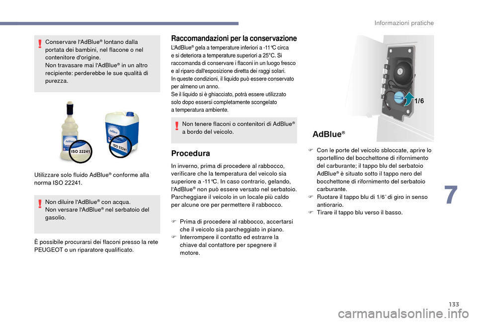 Peugeot Boxer 2018  Manuale del proprietario (in Italian) 133
Conservare lAdBlue® lontano dalla 
portata dei bambini, nel flacone o   nel 
contenitore dorigine.
Non travasare mai lAdBlue
® in un altro 
recipiente: perderebbe le sue qualità di 
purezza. Peugeot Boxer 2018  Manuale del proprietario (in Italian) 133
Conservare lAdBlue® lontano dalla 
portata dei bambini, nel flacone o   nel 
contenitore dorigine.
Non travasare mai lAdBlue
® in un altro 
recipiente: perderebbe le sue qualità di 
purezza.