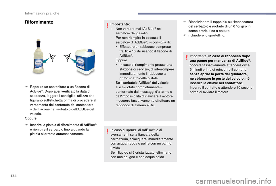 Peugeot Boxer 2018  Manuale del proprietario (in Italian) 134
Rifornimento
F Inserire la pistola di rifornimento di AdBlue® 
e riempire il serbatoio fino a
 
quando la 
pistola si arresta automaticamente. Impor tante:
-
 
N
 on versare mai lAdBlue
® nel 
 Peugeot Boxer 2018  Manuale del proprietario (in Italian) 134
Rifornimento
F Inserire la pistola di rifornimento di AdBlue® 
e riempire il serbatoio fino a
 
quando la 
pistola si arresta automaticamente. Impor tante:
-
 
N
 on versare mai lAdBlue
® nel