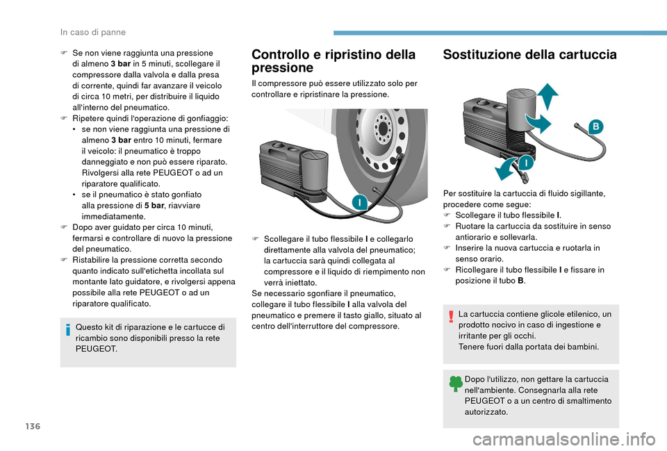 Peugeot Boxer 2018 Manuale del proprietario (in Italian) 136
F Se non viene raggiunta una pressione di almeno 3 bar in 5 minuti, scollegare il
compressore dalla valvola e dalla presa
di corrente, quindi far avanzare il veicolo
di circa 10
metri, pe Peugeot Boxer 2018 Manuale del proprietario (in Italian) 136
F Se non viene raggiunta una pressione di almeno 3 bar in 5 minuti, scollegare il
compressore dalla valvola e dalla presa
di corrente, quindi far avanzare il veicolo
di circa 10
metri, pe