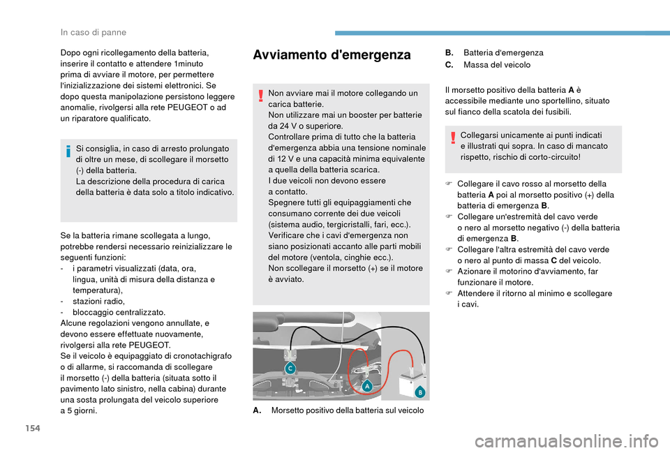 Peugeot Boxer 2018  Manuale del proprietario (in Italian) 154
Avviamento demergenza
Non avviare mai il motore collegando un 
carica batterie.
Non utilizzare mai un booster per batterie 
da 24  V o   superiore.
Controllare prima di tutto che la batteria 
de