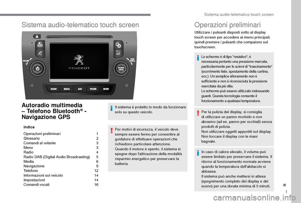 Peugeot Boxer 2018  Manuale del proprietario (in Italian) 1
Sistema audio-telematico touch screen
Autoradio multimedia 
– Telefono Bluetooth® - 
Navigazione GPS
Indice
Operazioni preliminari 
 
1
G

lossario   
2
C

omandi al volante   
3
M

enu   
3
R

a