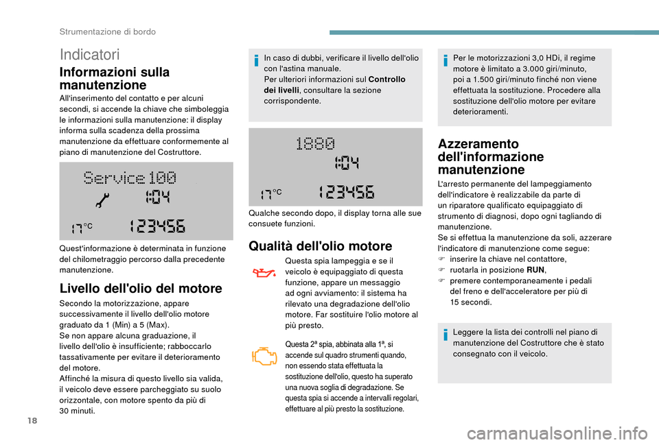 Peugeot Boxer 2018  Manuale del proprietario (in Italian) 18
Indicatori
Informazioni sulla 
manutenzione
Allinserimento del contatto e per alcuni 
secondi, si accende la chiave che simboleggia 
le informazioni sulla manutenzione: il display 
informa sulla s