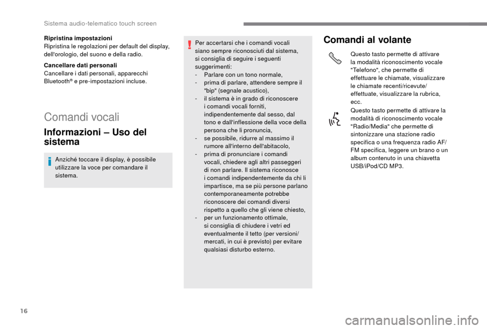 Peugeot Boxer 2018  Manuale del proprietario (in Italian) 16
Ripristina impostazioni
Ripristina le regolazioni per default del display, 
dellorologio, del suono e della radio.
Cancellare dati personali
Cancellare i
 
dati personali, apparecchi 
Bluetooth
®