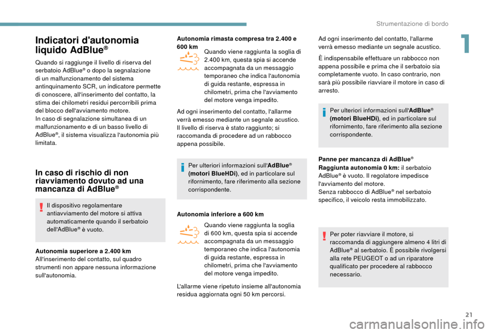 Peugeot Boxer 2018  Manuale del proprietario (in Italian) 21
Indicatori dautonomia 
liquido AdBlue®
Quando si raggiunge il livello di riser va del 
serbatoio AdBlue® o dopo la segnalazione 
di un malfunzionamento del sistema 
antinquinamento SCR, un indic