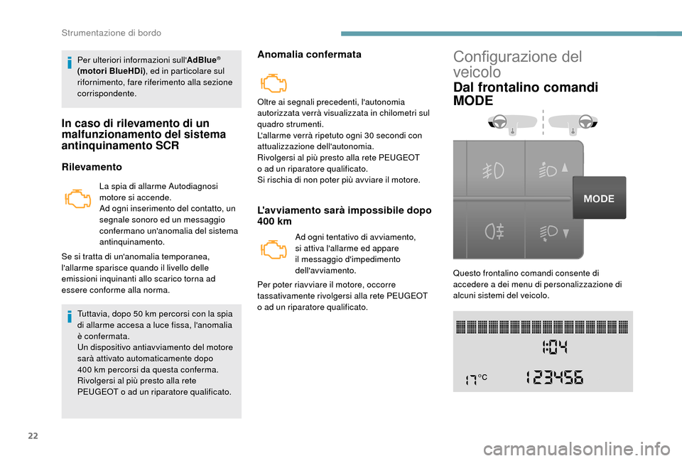 Peugeot Boxer 2018  Manuale del proprietario (in Italian) 22
Per ulteriori informazioni sullAdBlue® 
(motori BlueHDi), ed in particolare sul 
rifornimento, fare riferimento alla sezione 
corrispondente.
In caso di rilevamento di un 
malfunzionamento del si