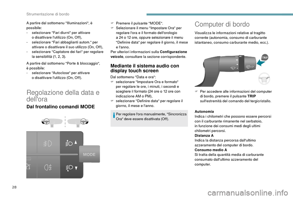 Peugeot Boxer 2018  Manuale del proprietario (in Italian) 28
Regolazione della data e 
dellora
Dal frontalino comandi MODEMediante il sistema audio con 
display touch screen
Dal sottomenu "Data e ora":
F
 s elezionare "Impostare Ora e formato" 
per regolare