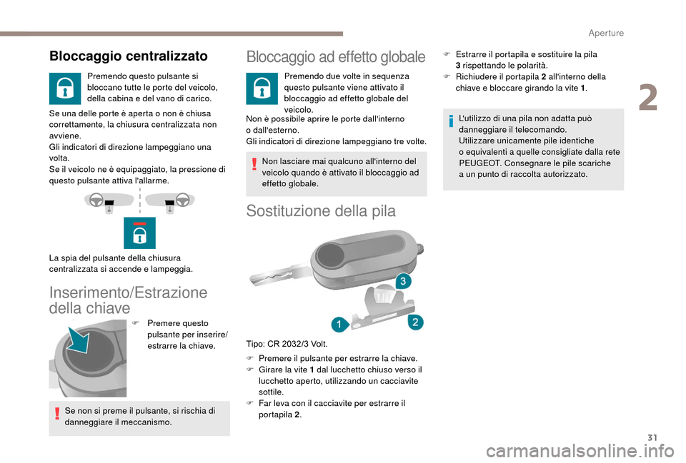 Peugeot Boxer 2018  Manuale del proprietario (in Italian) 31
Se una delle porte è aperta o non è chiusa 
c orrettamente, la chiusura centralizzata non 
avviene.
Gli indicatori di direzione lampeggiano una 
volta.
Se il veicolo ne è equipaggiato, la pressi