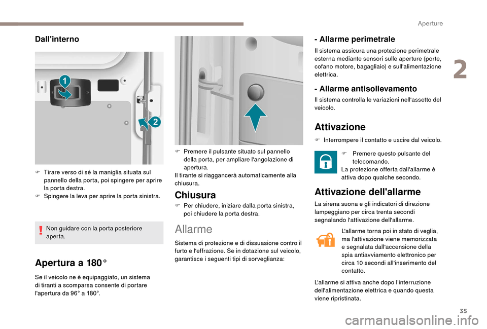 Peugeot Boxer 2018  Manuale del proprietario (in Italian) 35
Apertura a 180°
Se il veicolo ne è equipaggiato, un sistema 
di tiranti a  scomparsa consente di portare 
lapertura da 96° a 180°.
Chiusura
F Per chiudere, iniziare dalla porta sinistra,  poi 