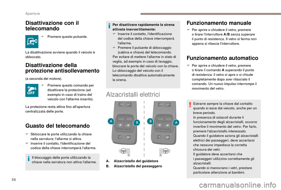 Peugeot Boxer 2018  Manuale del proprietario (in Italian) 36
Disattivazione con il 
telecomando
F Premere questo pulsante.
Disattivazione della 
protezione antisollevamento
F Premere questo comando per disattivare la protezione (ad 
esempio in caso di traino