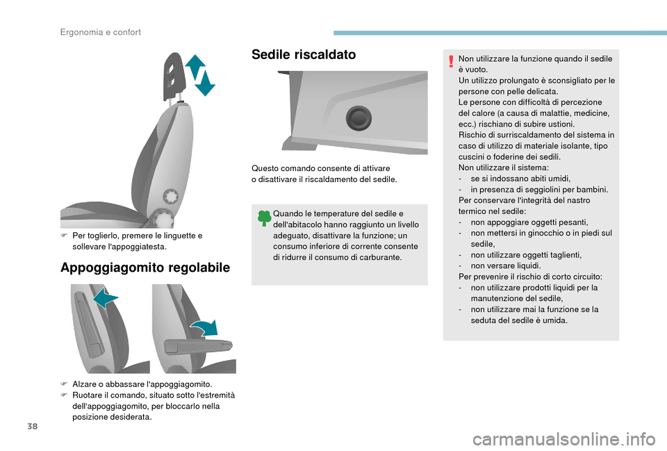 Peugeot Boxer 2018  Manuale del proprietario (in Italian) 38
Appoggiagomito regolabileSedile riscaldato
Quando le temperature del sedile e 
dellabitacolo hanno raggiunto un livello 
adeguato, disattivare la funzione; un 
consumo inferiore di corrente consen