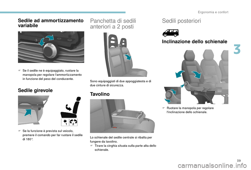 Peugeot Boxer 2018  Manuale del proprietario (in Italian) 39
Sedile ad ammortizzamento 
variabile
Sedile girevolePanchetta di sedili 
anteriori a   2   posti
Tavolino
F Se il sedile ne è equipaggiato, ruotare la 
manopola per regolare lammortizzamento 
in 
