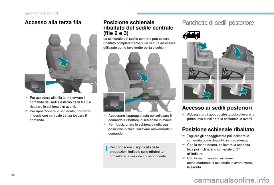 Peugeot Boxer 2018  Manuale del proprietario (in Italian) 40
Accesso alla terza filaPosizione schienale 
ribaltato del sedile centrale 
(file 2
  e 3)
Lo schienale del sedile centrale può essere 
ribaltato completamente sulla seduta ed essere 
utilizzato co